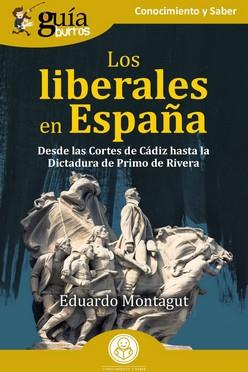 GUÍABURROS: LOS LIBERALES EN ESPAÑA DESDE LAS CORTES DE CÁDIZ HASTA LA DICTADURA DE PRIMO DE RIVERA | 9788419731494 | MONTAGUT, EDUARDO