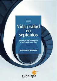 VIDA Y SALUD EN SEPTENIOS. TU VIAJE TERRENAL DESARROLLADO EN PERIODOS DE SIETE AÑOS | 9788418842092 | BIZKARRA MAIZTEGI, KARMELO