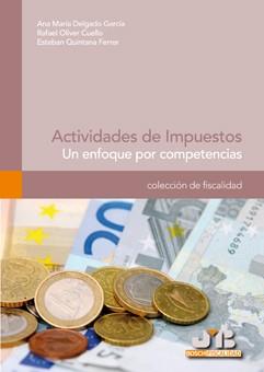 ACTIVIDADES DE IMPUESTOS. UN ENFOQUE POR COMPETENCIAS | 9788476988916 | QUINTANA FERRER,ESTEBAN OLIVER CUELLO, RAFAEL DELGADO GARCIA,ANA Mª