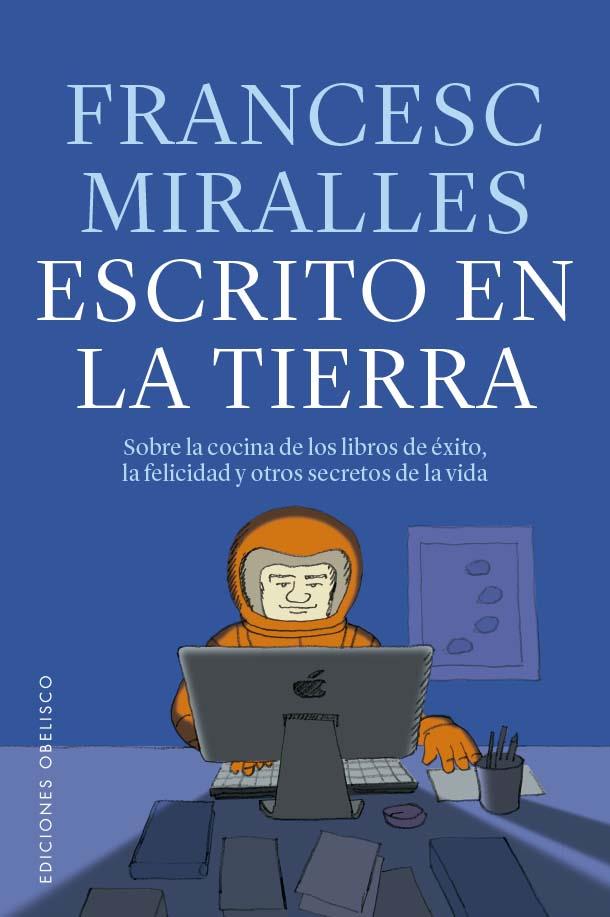 ESCRITO EN LA TIERRA SOBRE LA COCINA DE LOS LIBROS DE ÉXITO, LA FELICIDAD Y OTROS SECRETOS DE LA VIDA | 9788411721936 | MIRALLES COTIJOCH, FRANCESC