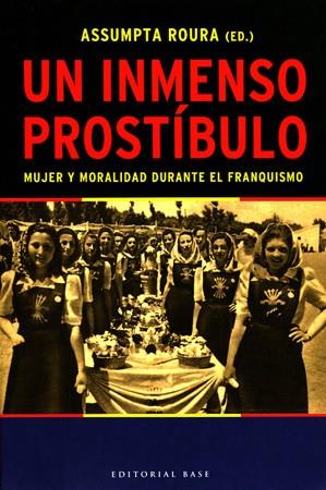 UN INMENSO PROSTIBULO MUJER Y MORALIDAD DURANTE EL FRANQUISMO | 9788485031481 | ROURA,ASSUMPTA