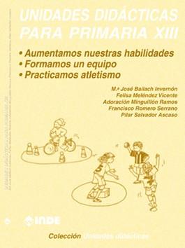 UNIDADES DIDACTICAS PARA PRIMARIA XIII AUMENTAMOS NUESTRAS HABILIDADES. FORMAMOS UN EQUIPO. PRACTICAMOS ATLETISMO | 9788497290234 | BAILACH INVERNON,Mª JOSE MELENDEZ VICENTE,FELISA MINGUILLON RAMOS,ESPERANZA