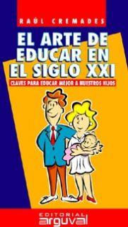ARTE DE EDUCAR EN EL SIGLO XXI.CLAVES PARA EDUCAR MEJOR A NUESTROS HIJOS | 9788489672888 | CREMADES,RAUL