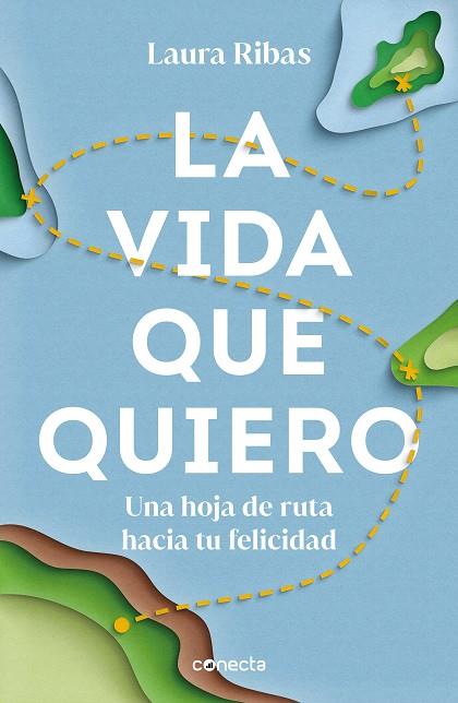 LA VIDA QUE QUIERO. UNA HOJA DE RUTA HACIA TU FELICIDAD | 9788417992453 | RIBAS, LAURA