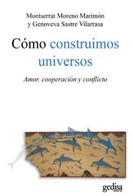 COMO CONSTRUIMOS UNIVERSOS. AMOR, COOPERACION Y CONFLICTO | 9788497845489 | SASTRE VILARRASA,GENOVEVA MORENO MARIMON,MONTSERRAT