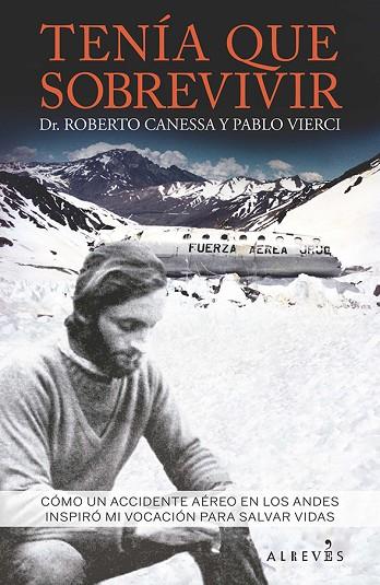 TENÍA QUE SOBREVIVIR. CÓMO UN ACCIDENTE AÉREO EN LOS ANDES INSPIRÓ MI VOCACIÓN PARA SALVAR VIDAS | 9788416328741 | CANESSA, ROBERTO/VIERCI, PABLO