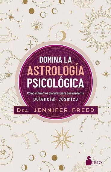 DOMINA LA ASTROLOGÍA PSICOLÓGICA. CÓMO UTILIZAR LOS PLANETAS PARA DESARROLLAR TU POTENCIAL CÓSMICO | 9788418531798 | DRA. JENNIFER FREED