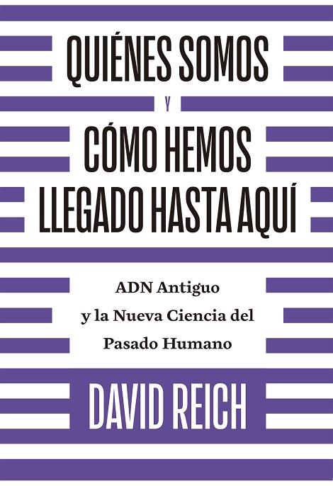 QUIÉNES SOMOS Y CÓMO LLEGAMOS HASTA AQUÍ. ADN ANTIGUO Y LA NUEVA CIENCIA DEL PASADO HUMANO | 9788494933141 | REICH, DAVID