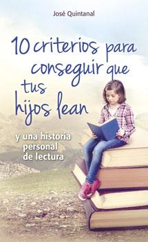 10 CRITERIOS PARA CONSEGUIR QUE TUS HIJOS LEAN Y UNA HISTORIA PERSONAL DE LECTURA | 9788490231937 | QUINTANAL,JOSE