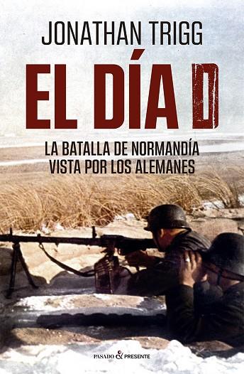 EL DÍA D. LA BATALLA DE NORMANDÍA VISTA POR LOS ALEMANES | 9788412899504 | TRIGG, JONATHAN