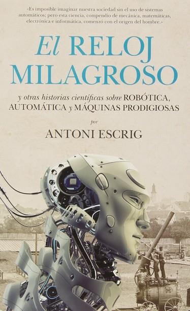 RELOJ MILAGROSO Y OTRAS HISTORIAS CIENTIFICAS SOBRE ROBOTICA, AUTOMATICA Y MAQUINAS PRODIGIOSAS | 9788494155246 | ESCRIG,ANTONI