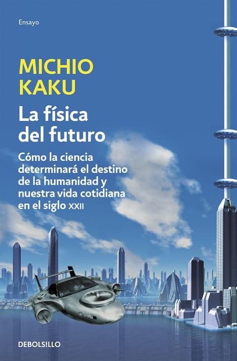 FISICA DEL FUTURO. COMO LA CIENCIA DETERMINARA EL DESTINO DE LA HUMANIDAD Y NUESTRA VIDA COTIDIANA EN EL SIGLO XXII | 9788499898834 | KAKU,MICHIO