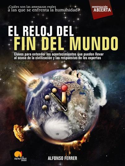 RELOJ DEL FIN DEL MUNDO. CLAVES PARA ENTENDER LOS ACONTECIMIENTOS QUE PUEDEN LLEVAR AL OCASO DE LA CIVILIZACION Y LAS RESPUESTAS DE LOS EXPERTOS | 9788497635653 | FERRER,ALFONSO