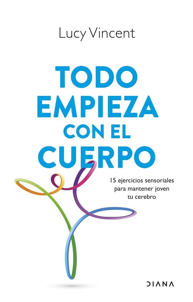 TODO EMPIEZA CON EL CUERPO. 15 EJERCICIOS SENSORIALES PARA MANTENER JOVEN TU CEREBRO | 9788411191593 | VINCENT, LUCY