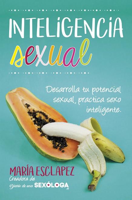 INTELIGENCIA SEXUAL. PRACTICA SEXO INTELIGENTE. DESARROLLA TU POTENCIAL SEXUAL | 9788416002856 | ESCLAPEZ CARTAGENA, MARÍA DEL CARMEN