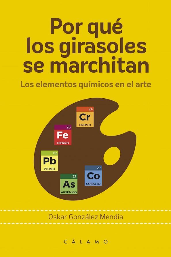 POR QUÉ LOS GIRASOLES SE MARCHITAN. LOS ELEMENTOS QUÍMICOS EN EL ARTE | 9788416742202 | GONZÁLEZ MENDIA, OSKAR