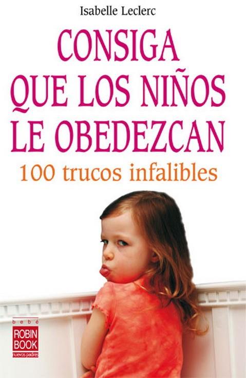 CONSIGA QUE LOS NIÑOS LE OBEDEZCAN. 100 TRUCOS INFALIBLES | 9788479277789 | LECLERC,ISABELLE