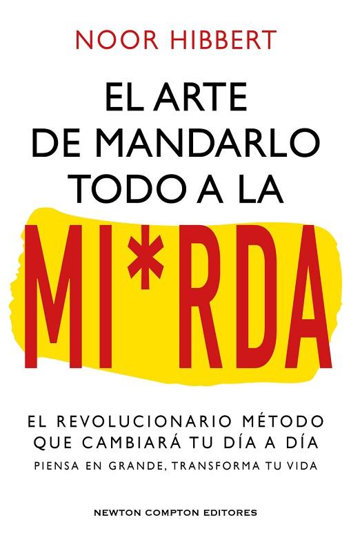 EL ARTE DE MANDARLO TODO A LA MIERDA. EL REVOLUCIONARIO METODO QUE CAMBIARA TU DIA A DIA. PIENSA EN GRANDE, TRANSFORMA TU VIDA | 9788410080836 | HIBBERT, NOOR