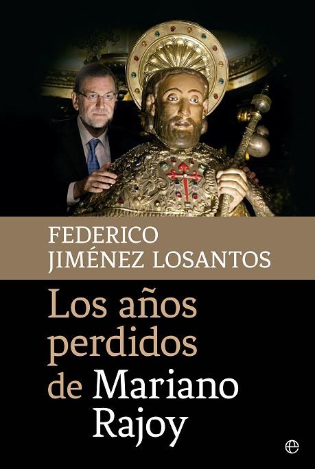 AÑOS PERDIDOS DE MARIANO RAJOY | 9788490605745 | JIMENEZ LOSANTOS,FEDERICO