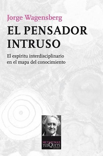 PENSADOR INTRUSO. EL ESPIRITU INTERDISCIPLINARIO EN EL MAPA DEL CONOCIMIENTO | 9788483838624 | WAGENSBERG,JORGE