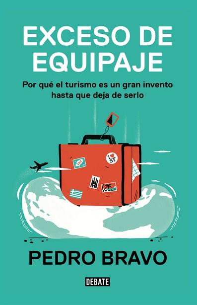 EXCESO DE EQUIPAJE. POR QUÉ EL TURISMO ES UN GRAN INVENTO HASTA QUE DEJA DE SERLO | 9788499928623 | PEDRO BRAVO