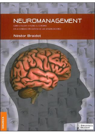 NEUROMANAGEMENT. COMO UTILIZAR A PLENO EL CEREBRO EN LA CONDUCCION EXITOSA DE LAS ORGANIZACIONES | 9789506411558 | BRAIDOT,NESTOR P.