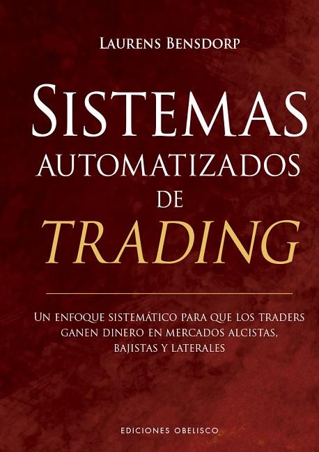 SISTEMAS AUTOMATIZADOS DE TRADING. UN ENFOQUE SISTEMÁTICO PARA QUE LOS TRADERS GANEN DINERO EN MERCADOS ALCISTAS, BAJISTAS Y LATERALES | 9788491119234 | BENSDORP, LAURENS