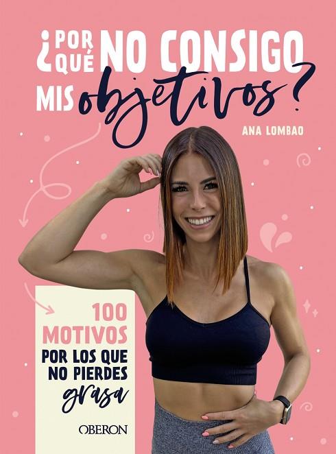 ¿POR QUÉ NO CONSIGO MIS OBJETIVOS?. 100 MOTIVOS POR LOS QUE NO PIERDES GRASA | 9788441545236 | LOMBAO, ANA