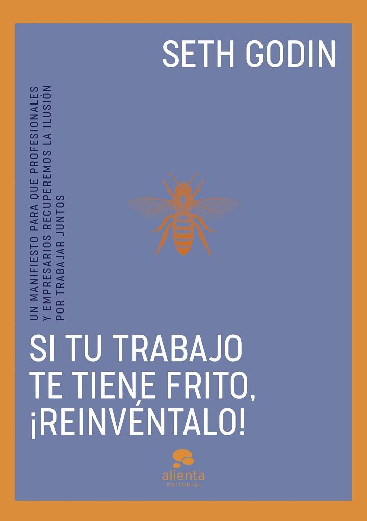 SI TU TRABAJO TE TIENE FRITO, ¡REINVÉNTALO! UN MANIFIESTO PARA QUE PROFESIONALES Y EMPRESARIOS RECUPEREMOS LA ILUSIÓN POR TRABAJAR JUNTOS | 9788413443096 | GODIN, SETH