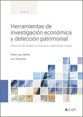 HERRAMIENTAS DE INVESTIGACIÓN ECONÓMICA Y DETECCIÓN PATRIMONIAL. DETECCIÓN DE FRAUDES ECONÓMICOS Y PATRIMONIOS OCULTOS | 9788419905147 | JUEZ MARTEL, PEDRO / TERÁN RUIZ, LUIS