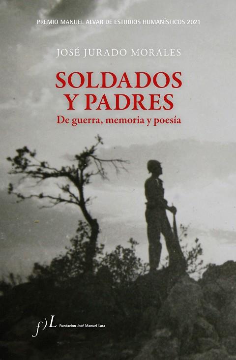 SOLDADOS Y PADRES. DE GUERRA, MEMORIA Y POESÍA. PREMIO MANUEL ALVAR DE ESTUDIOS HUMANÍSTICOS 2021 | 9788417453763 | JURADO MORALES, JOSÉ