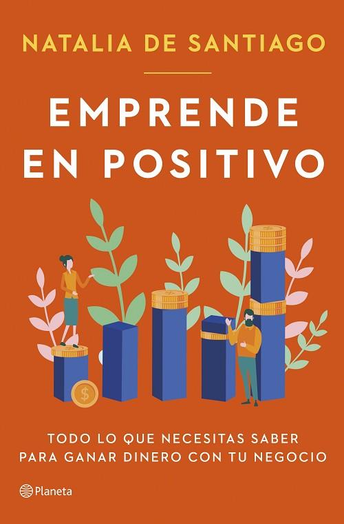 EMPRENDE EN POSITIVO. TODO LO QUE NECESITAS SABER PARA GANAR DINERO CON TU NEGOCIO | 9788408282365 | SANTIAGO, NATALIA DE