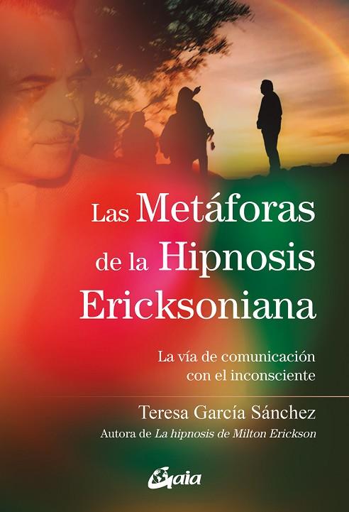 LAS METÁFORAS DE LA HIPNOSIS ERICKSONIANA LA VÍA DE COMUNICACIÓN CON EL INCONSCIENTE | 9788411080613 | GARCÍA SÁNCHEZ, TERESA