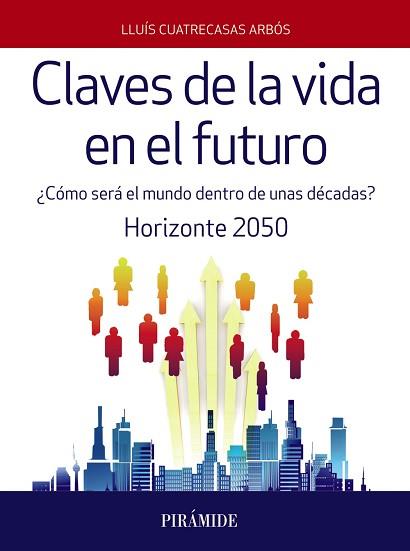 CLAVES DE LA VIDA EN EL FUTURO. COMO SERA EL MUNDO DENTRO DE UNAS DECADAS? HORIZONTE 2050 | 9788436838329 | CUATRECASAS ARBóS, LLUíS