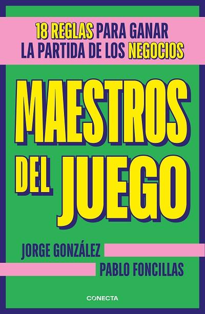 MAESTROS DEL JUEGO. 18 REGLAS PARA GANAR LA PARTIDA DE LOS NEGOCIOS | 9788417992699 | FONCILLAS, PABLO / GONZÁLEZ, JORGE