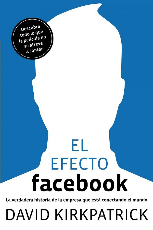 EFECTO FACEBOOK. LA VERDADERA HISTORIA DE LA EMPRESA QUE ESTA CONECTANDO EL MUNDO | 9788498750911 | KIRKPATRICK,DAVID