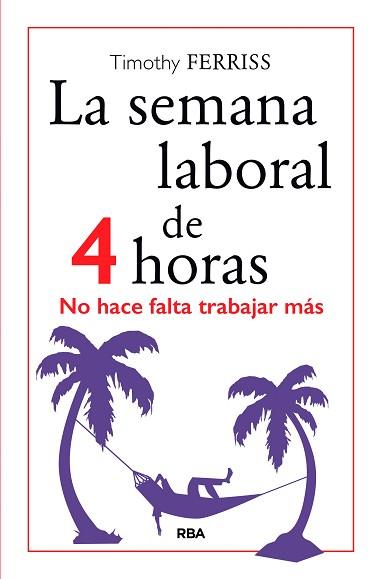 SEMANA LABORAL DE 4 HORAS. NO HACE FALTA TRABAJAR MAS | 9788490567470 | FERRISS,TIMOTHY