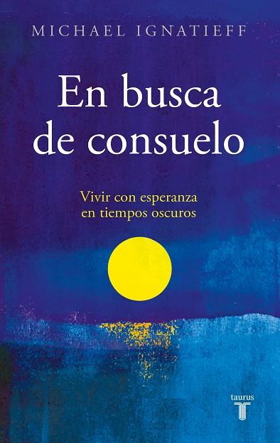 EN BUSCA DE CONSUELO. VIVIR CON ESPERANZA EN TIEMPOS OSCUROS | 9788430625840 | IGNATIEFF, MICHAEL