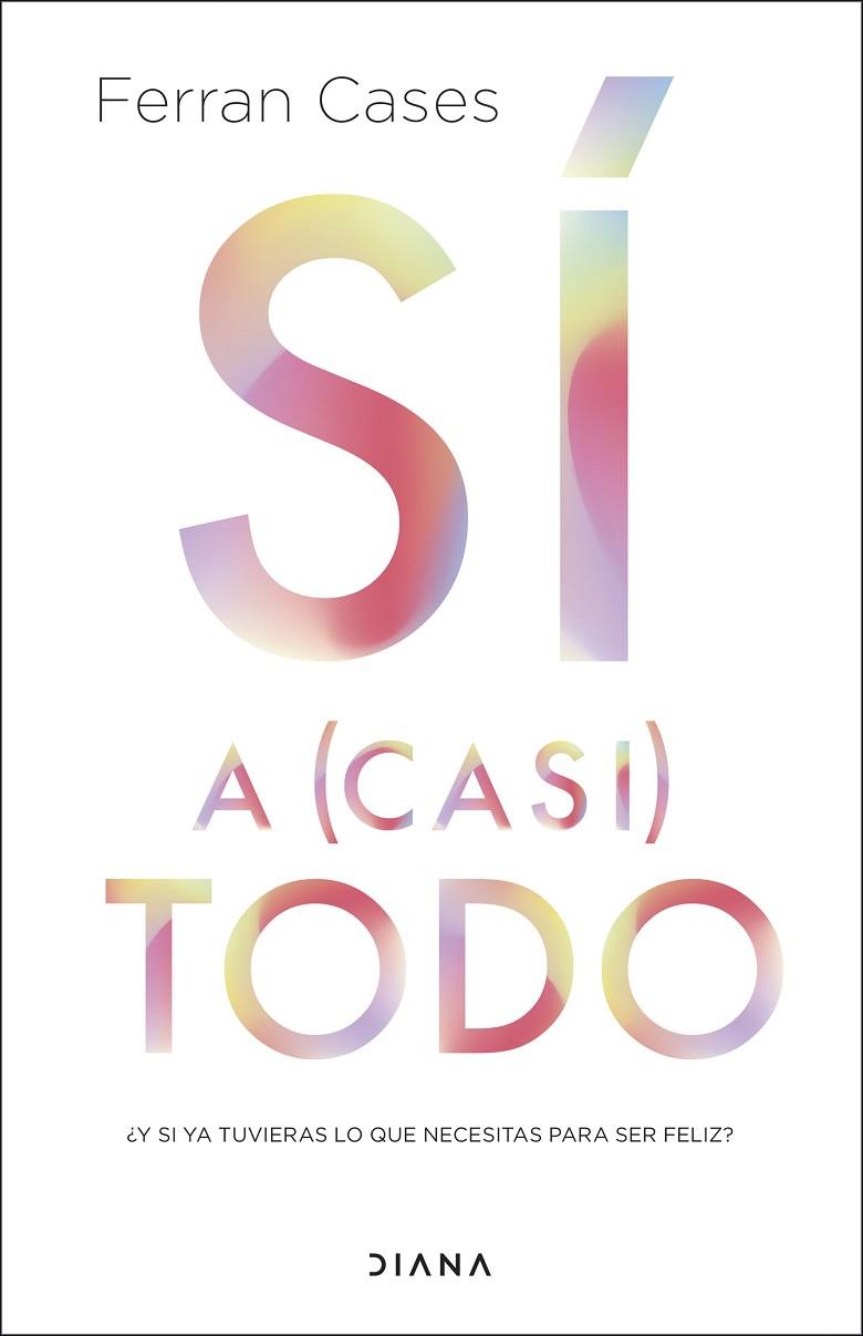 SI A CASI TODO. ¿Y SI YA TUVIERAS LO QUE NECESITAS PARA SER FELIZ? | 9788411191197 | CASES, FERRAN