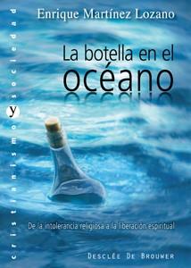 BOTELLA EN EL OCEANO. DE LA INTOLERANCIA RELIGIONA A LA LIBERTAD ESPIRITUAL | 9788433023179 | MARTINEZ LOZANO,ENRIQUE