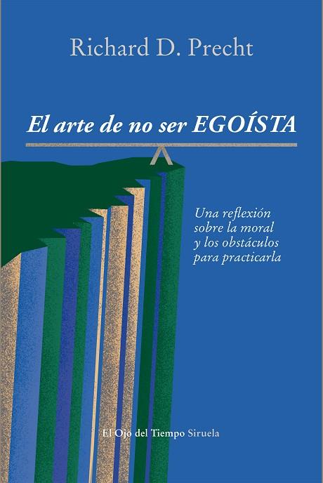 ARTE DE NO SER EGOISTA UNA REFLEXION SOBRE LA MORAL Y LOS OBSTACULOS PARA PRACTICARLA | 9788415937128 | PRECHT,RICHARD DAVID