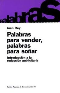 PALABRAS PARA VENDER, PALABRAS PARA SOÑAR. INTRODUCCION A LA REDACCION PUBLICITARIA | 9788449304439 | REY,JUAN