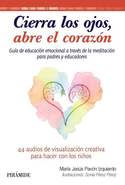 CIERRA LOS OJOS, ABRE EL CORAZÓN GUÍA DE EDUCACIÓN EMOCIONAL A TRAVÉS DE LA MEDITACIÓN | 9788436845044 | PAVÓN IZQUIERDO, MARÍA JESÚS/PÉREZ PÉREZ, SONIA