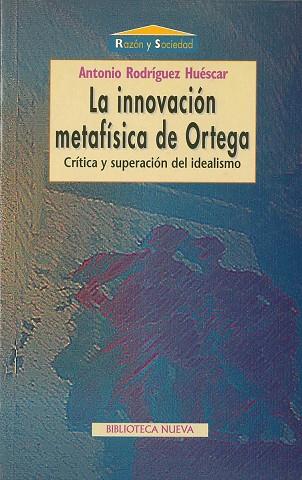 INNOVACION METAFISICA DE ORTEGA CRITICA Y SUPERACION DEL IDEALISMO | 9788470309809 | RODRIGUEZ HUESCAR,A.