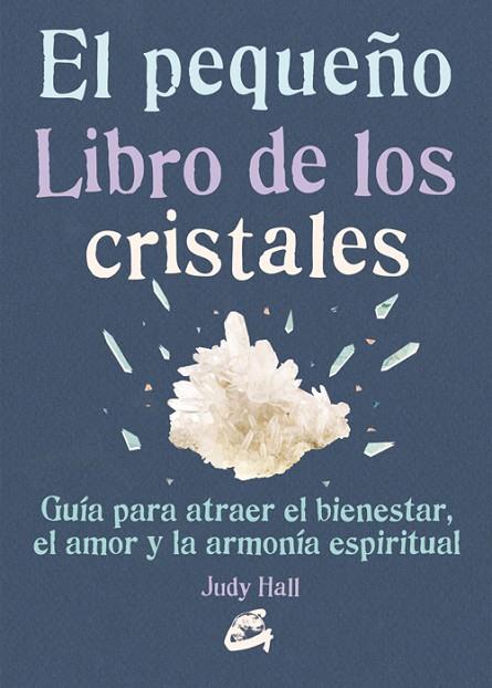 PEQUEÑO LIBRO DE LOS CRISTALES. COMO USARLOS PARA ATRAER PROSPERIDAD, AMOR, BIENESTAR Y ARMONIA ESPIRITUAL | 9788484455936 | HALL,JUDY