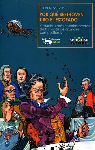 POR QUE BEETHOVEN TIRO EL ESTOFADO. Y MUCHAS MAS HISTORIAS ACERCA DE LAS VIDAS DE GRANDES COMPOSITORES | 9788477744443 | ISSERLIS,STEVEN