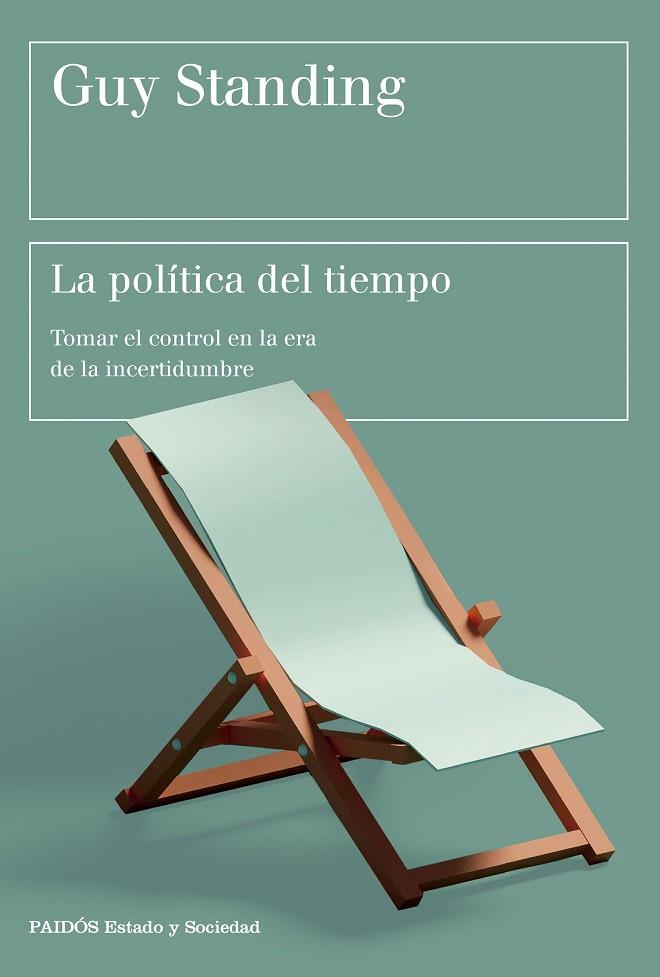 LA POLÍTICA DEL TIEMPO. TOMAR EL CONTROL EN LA ERA DE LA INCERTIDUMBRE | 9788449342899 | STANDING, GUY