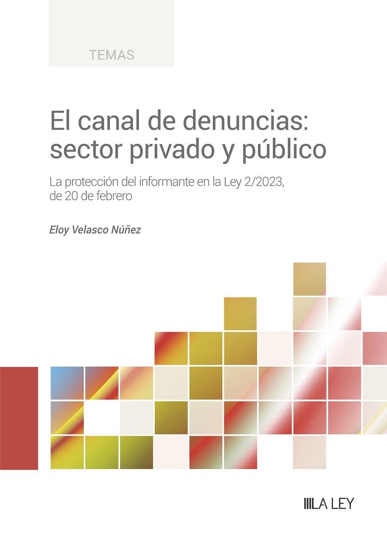 EL CANAL DE DENUNCIAS: SECTOR PRIVADO Y PÚBLICO. LA PROTECCIÓN DEL INFORMANTE EN LA LEY 2/2023, DE 20 DE FEBRERO | 9788419446930 | VELASCO NÚÑEZ, ELOY