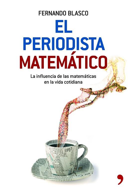 PERIODISTA MATEMATICO. LA INFLUENCIA DE LAS MATEMATICAS EN LA VIDA COTIDIANA | 9788484608059 | BLASCO,FERNANDO