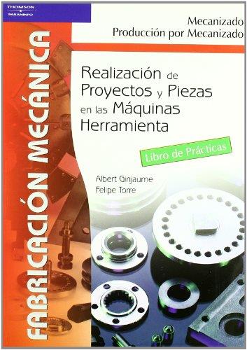 REALIZACION DE PROYECTOS Y PIEZAS EN LAS MAQUINAS HERRAMIENTA. LIBRO DE PRACTICAS | 9788497323536 | GINJAUME,ALBERT TORRE,FELIPE